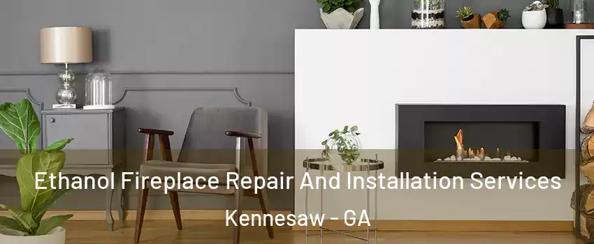  Ethanol Fireplace Repair And Installation Services Kennesaw - GA