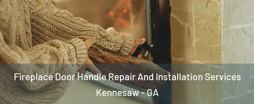  Fireplace Door Handle Repair And Installation Services Kennesaw - GA