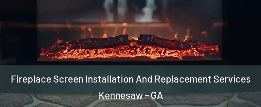  Fireplace Screen Installation And Replacement Services Kennesaw - GA