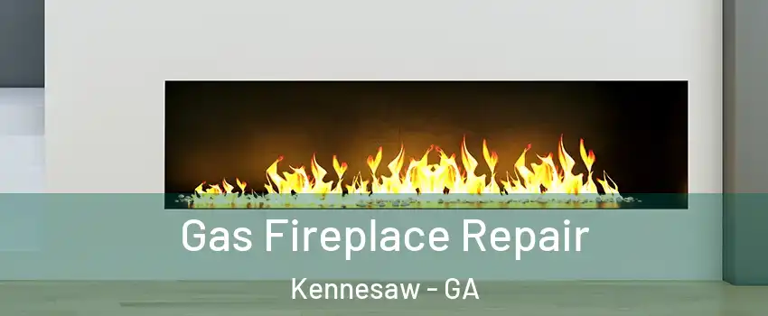  Gas Fireplace Repair Kennesaw - GA