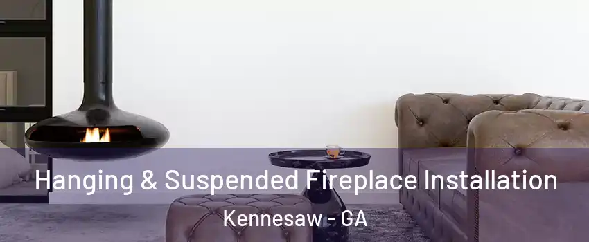  Hanging & Suspended Fireplace Installation Kennesaw - GA