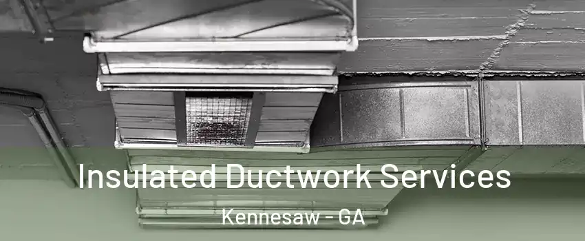  Insulated Ductwork Services Kennesaw - GA