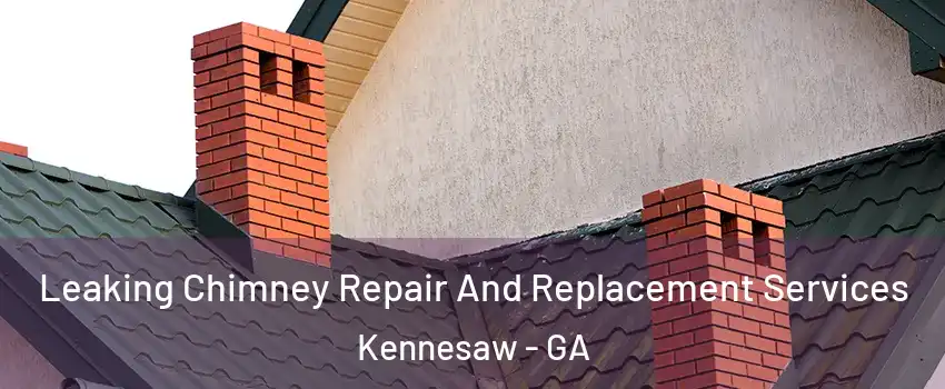  Leaking Chimney Repair And Replacement Services Kennesaw - GA