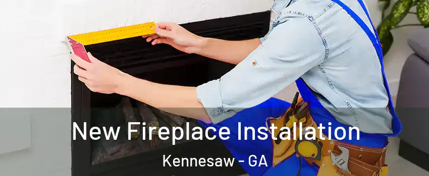  New Fireplace Installation Kennesaw - GA