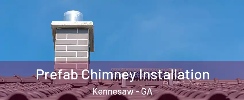  Prefab Chimney Installation Kennesaw - GA