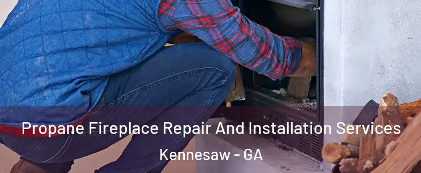  Propane Fireplace Repair And Installation Services Kennesaw - GA