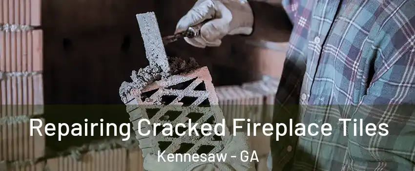  Repairing Cracked Fireplace Tiles Kennesaw - GA