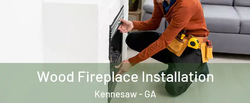  Wood Fireplace Installation Kennesaw - GA