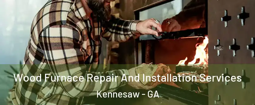  Wood Furnace Repair And Installation Services Kennesaw - GA